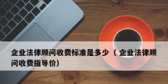 企業(yè)法律顧問收費標(biāo)準是多少（ 企業(yè)法律顧問收費指導(dǎo)價）