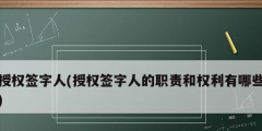 授權(quán)簽字人(授權(quán)簽字人的職責(zé)和權(quán)利有哪些)