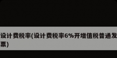 設(shè)計(jì)費(fèi)稅率(設(shè)計(jì)費(fèi)稅率6%開增值稅普通發(fā)票)