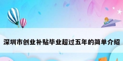 深圳市創(chuàng)業(yè)補貼畢業(yè)超過五年的簡單介紹