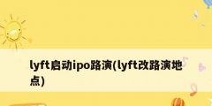 lyft啟動ipo路演(lyft改路演地點(diǎn))