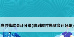 應(yīng)付賬款會計(jì)分錄(收到應(yīng)付賬款會計(jì)分錄)